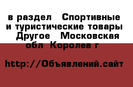  в раздел : Спортивные и туристические товары » Другое . Московская обл.,Королев г.
